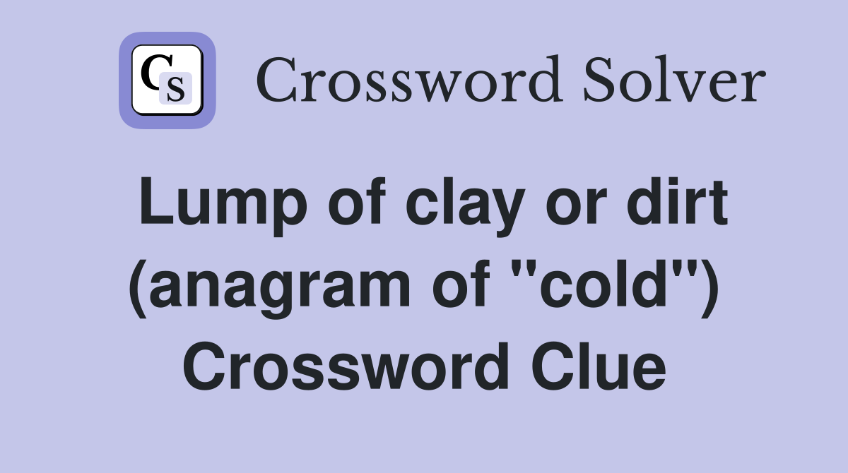 Lump of clay or dirt (anagram of "cold") Crossword Clue