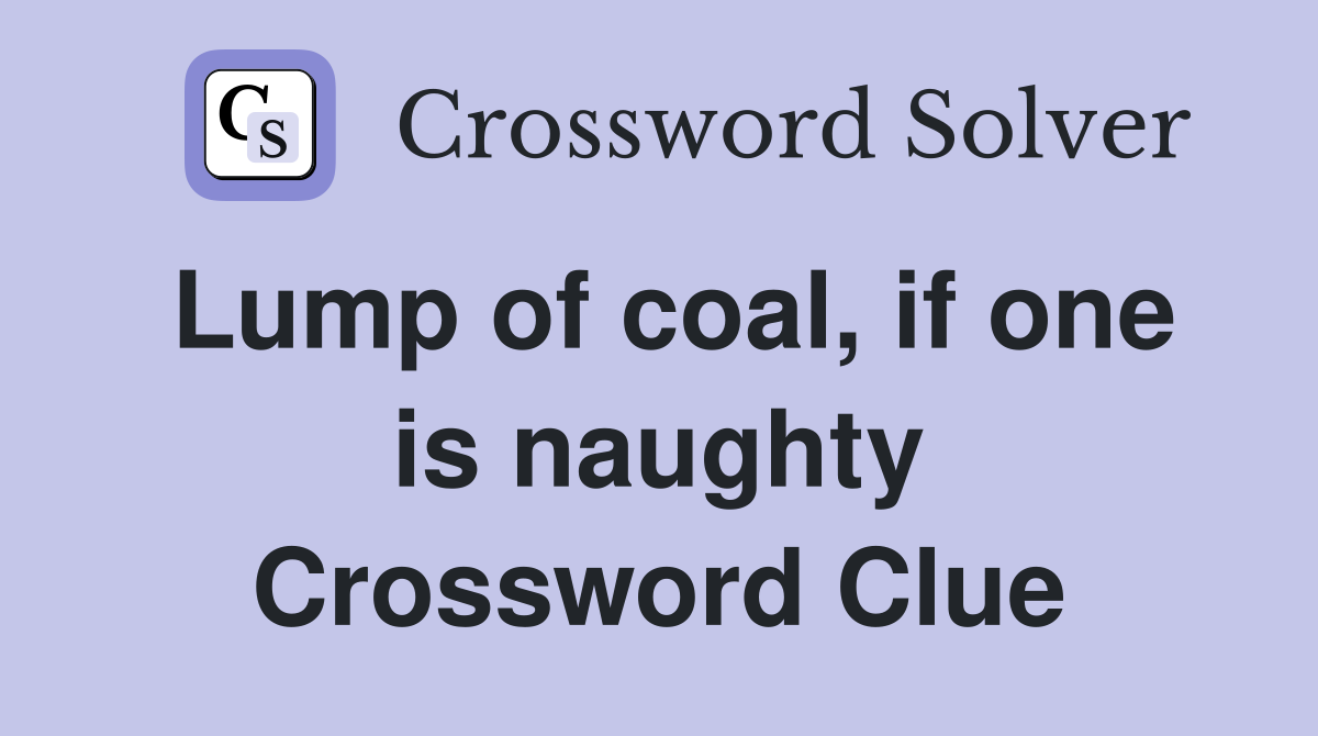 Lump of coal, if one is naughty Crossword Clue