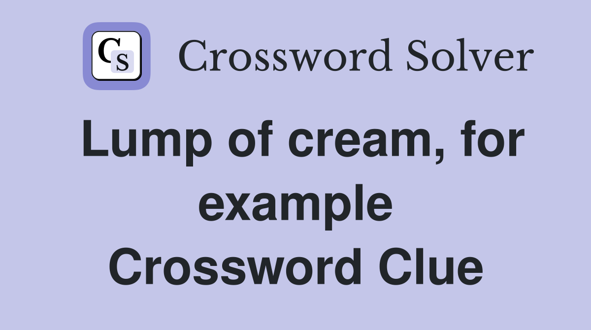 Lump of cream, for example Crossword Clue