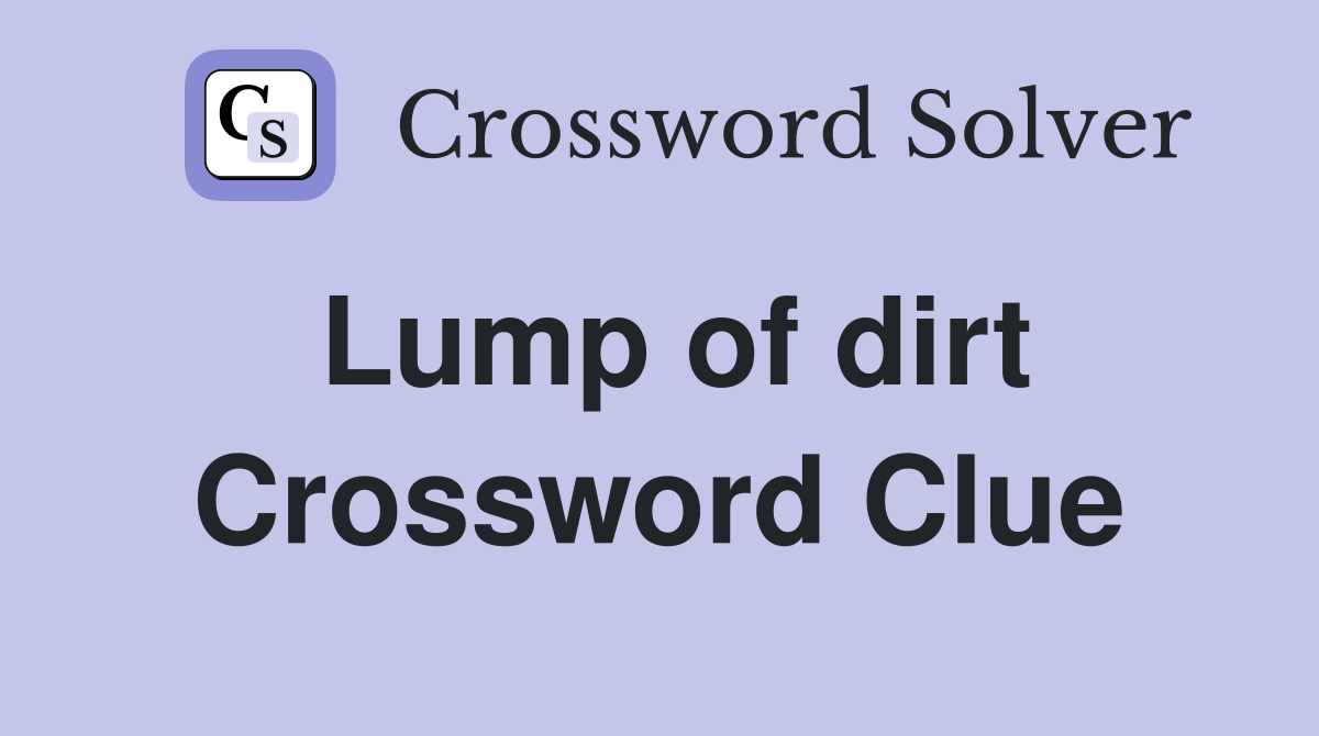 Lump of dirt Crossword Clue