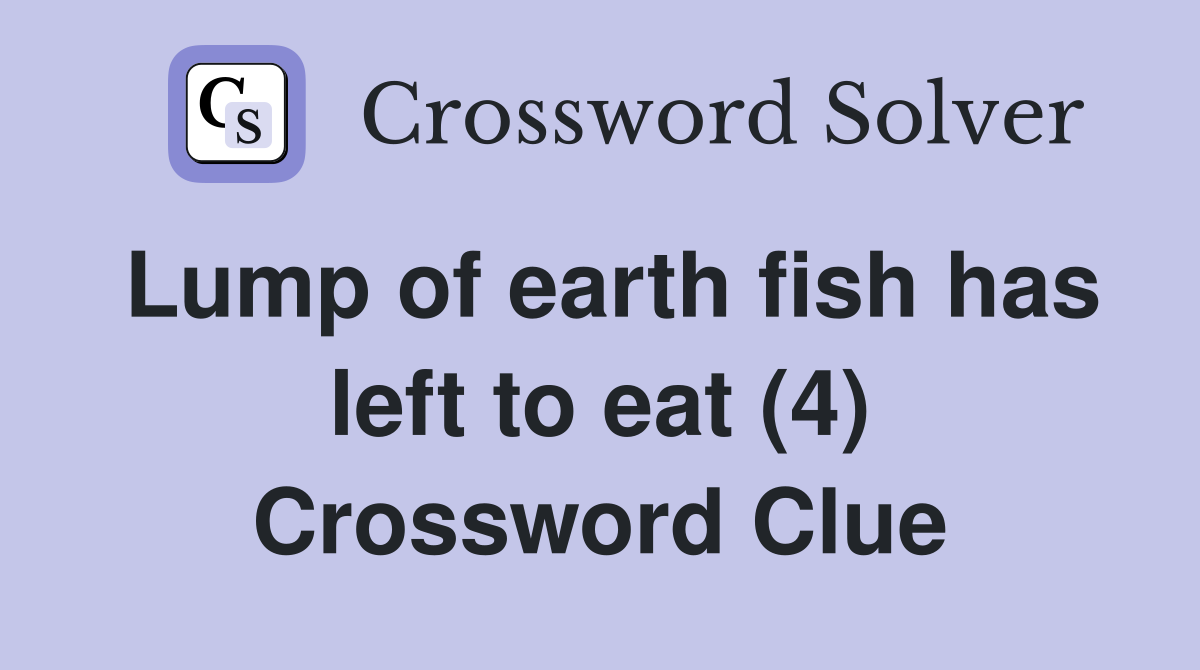Lump of earth fish has left to eat (4) Crossword Clue