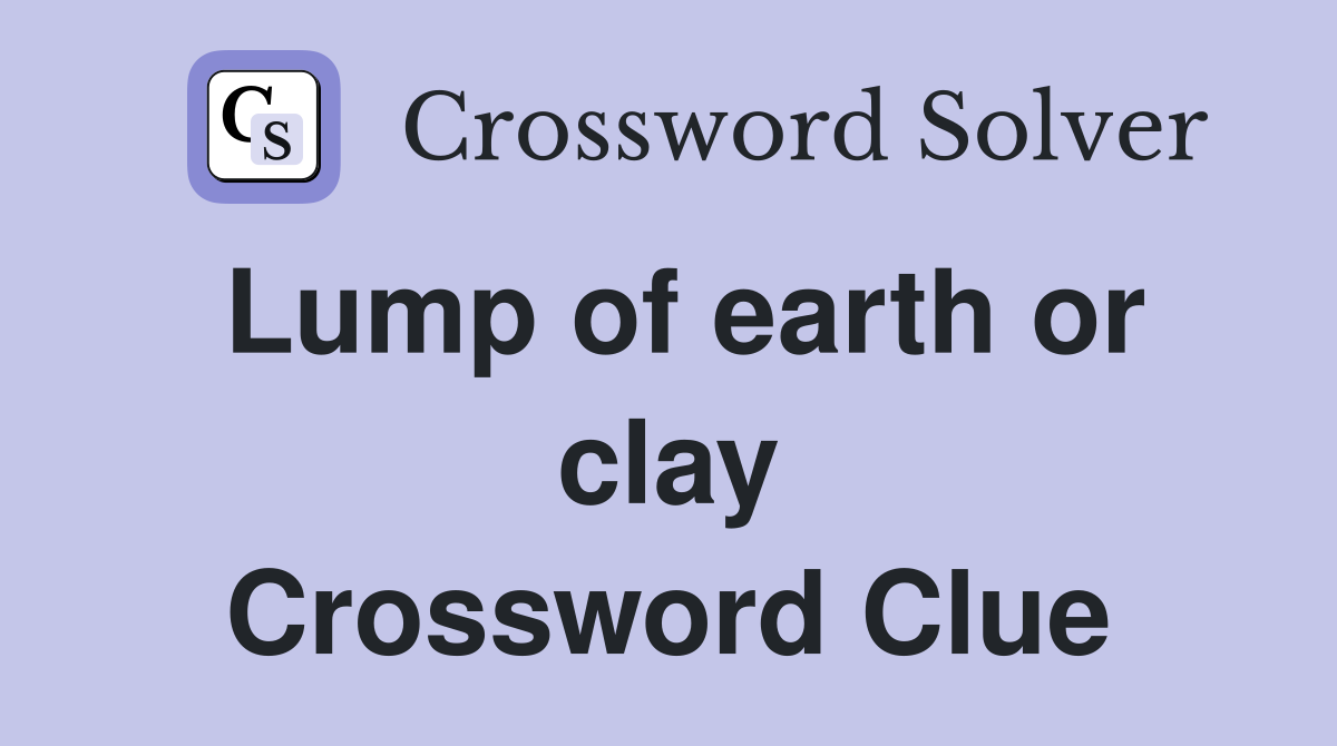 Lump of earth or clay Crossword Clue
