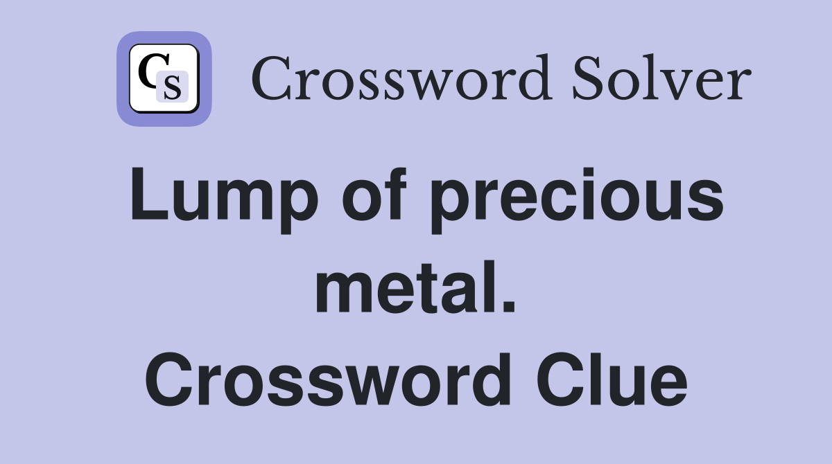 Lump of precious metal. Crossword Clue