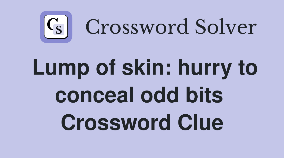 Lump of skin: hurry to conceal odd bits  Crossword Clue