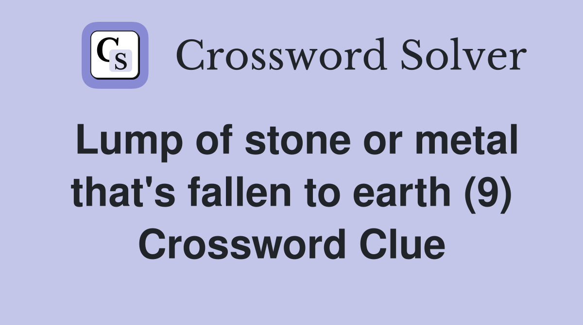 Lump of stone or metal that's fallen to earth (9) Crossword Clue