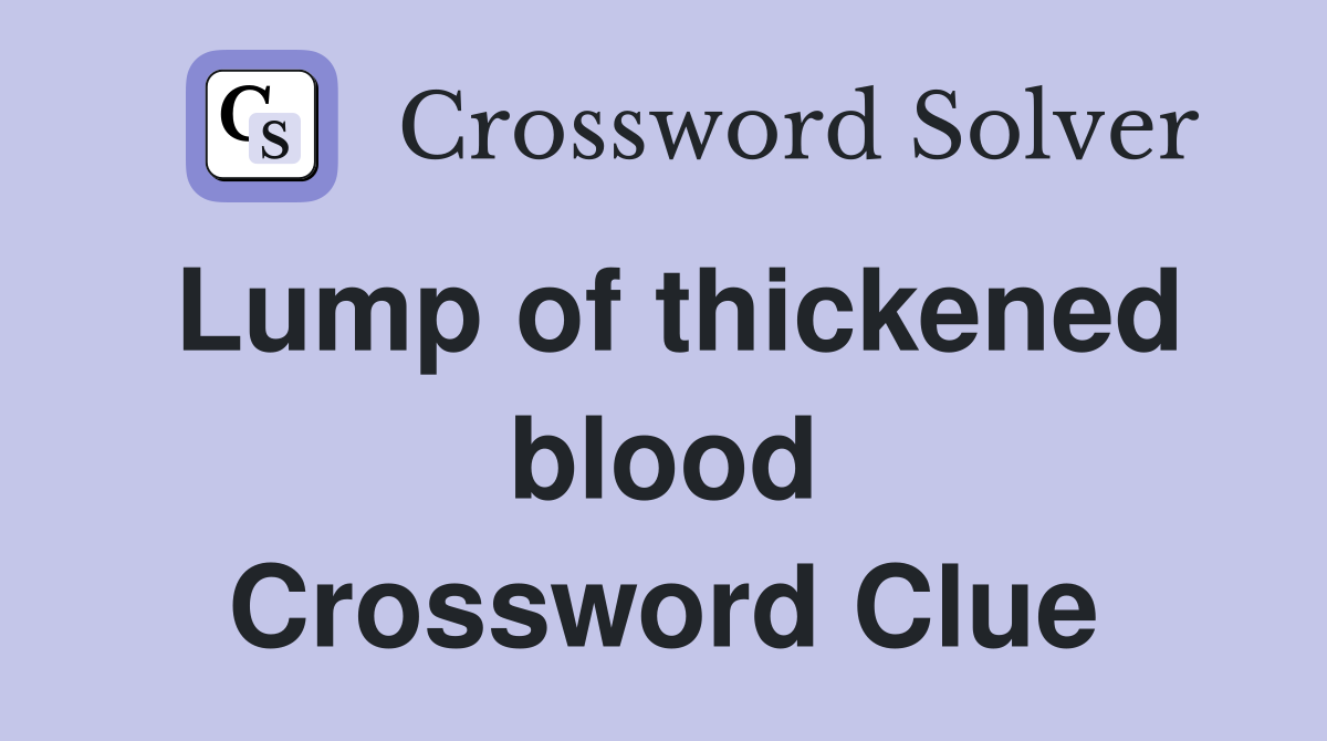 Lump of thickened blood Crossword Clue