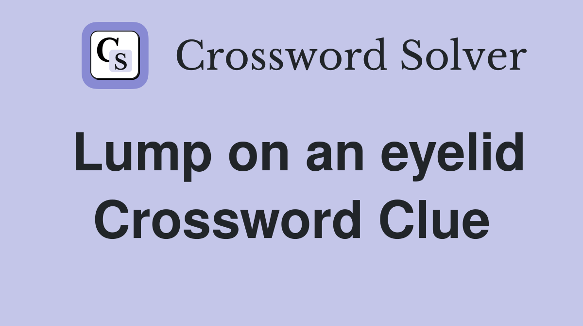 Lump on an eyelid Crossword Clue