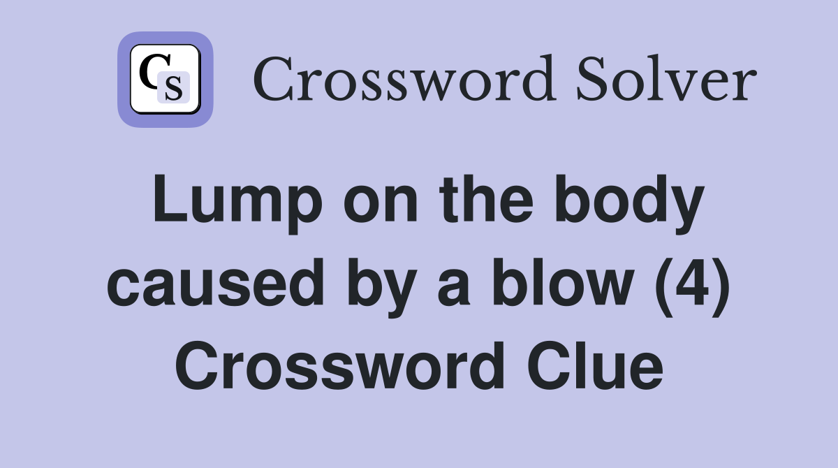 Lump on the body caused by a blow (4) Crossword Clue