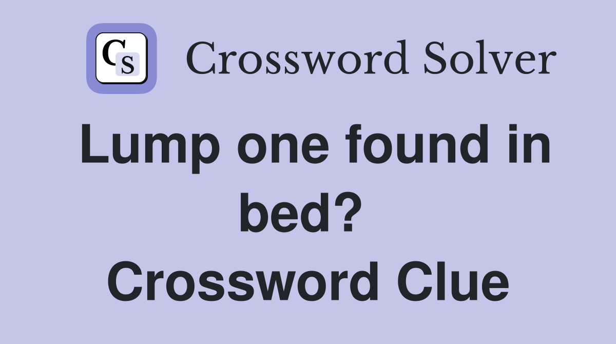 Lump one found in bed?  Crossword Clue