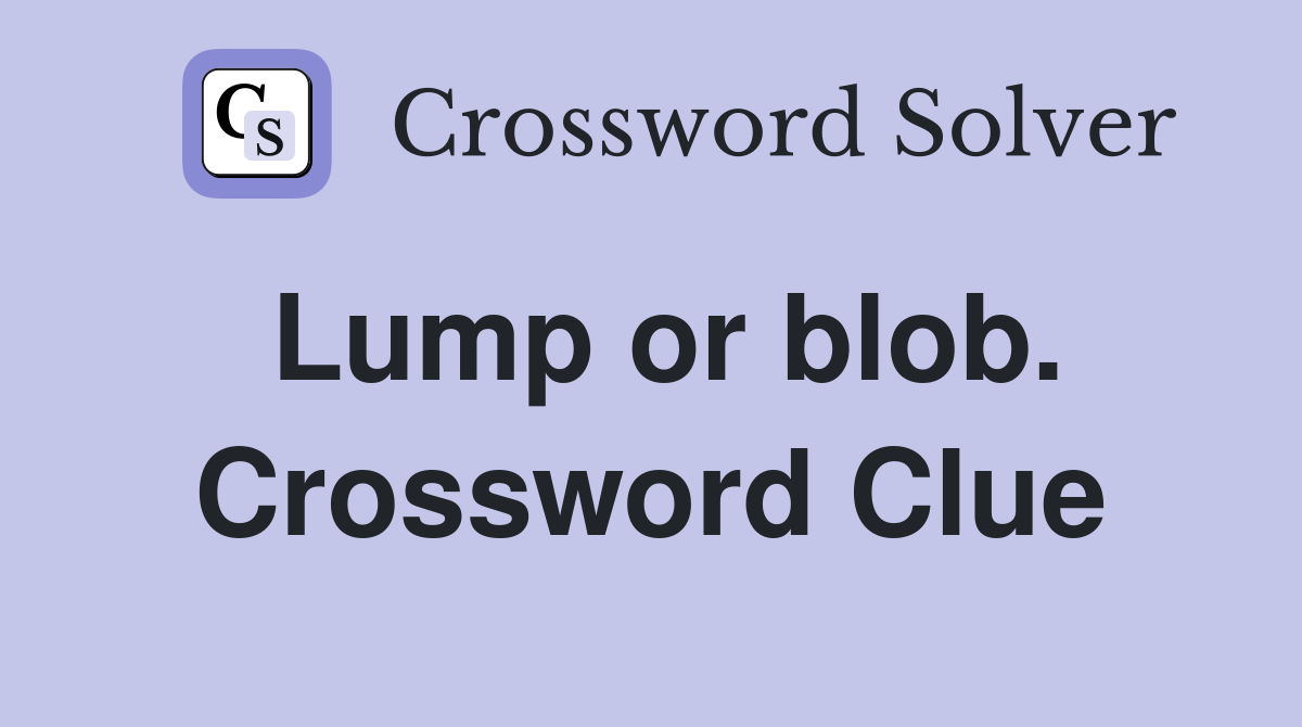 Lump or blob. Crossword Clue