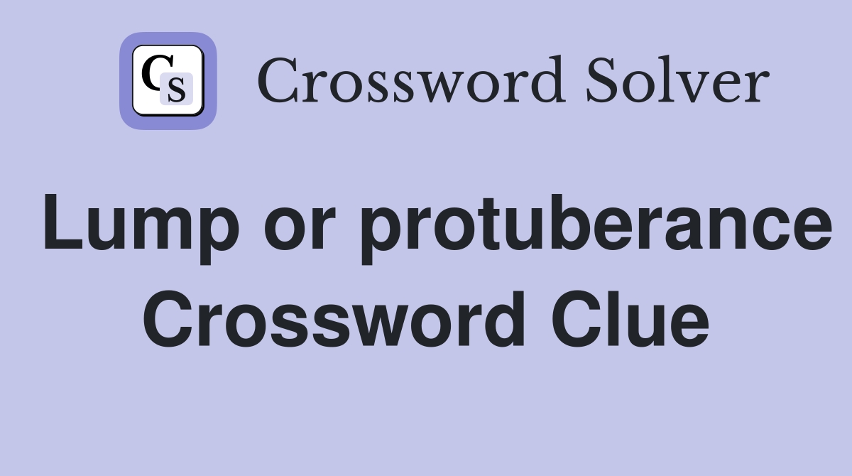 Lump or protuberance Crossword Clue