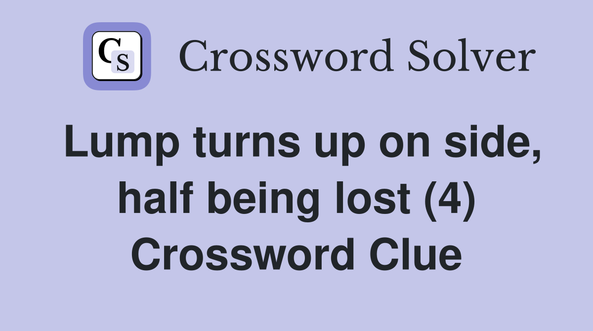 Lump turns up on side, half being lost (4) Crossword Clue
