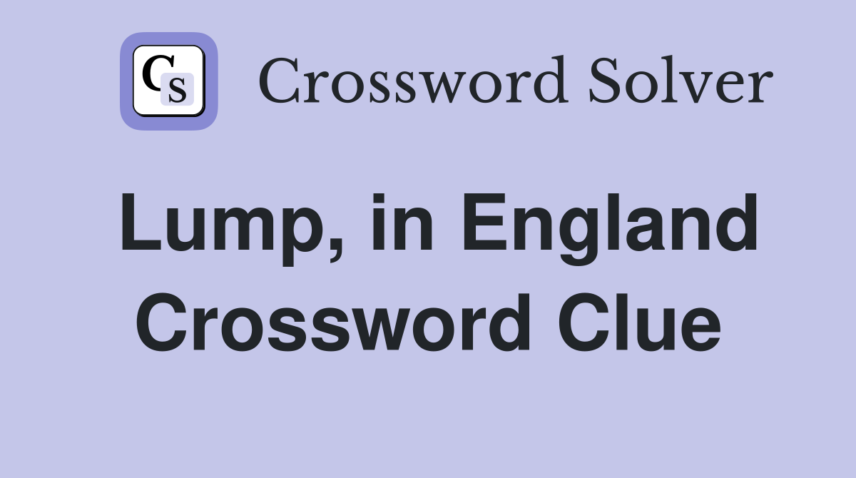 Lump, in England Crossword Clue