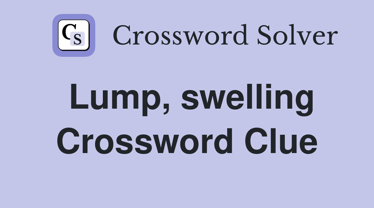 Lump, swelling Crossword Clue