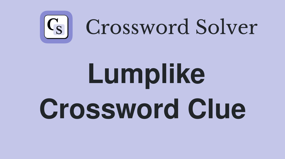 Lumplike Crossword Clue