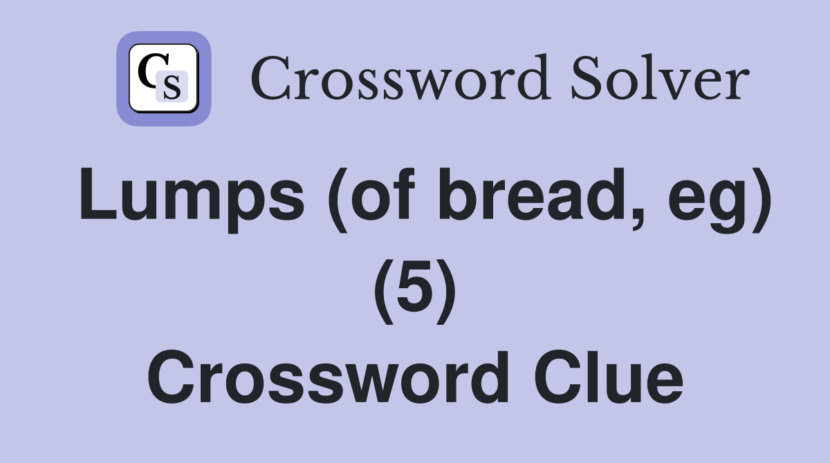 Lumps (of bread, eg) (5) Crossword Clue