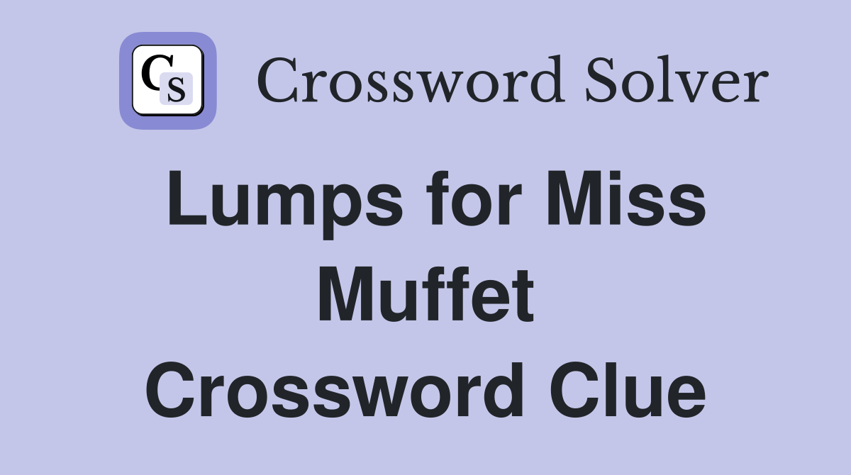 Lumps for Miss Muffet Crossword Clue