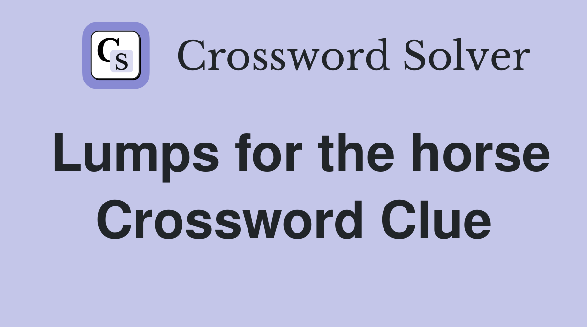 Lumps for the horse Crossword Clue