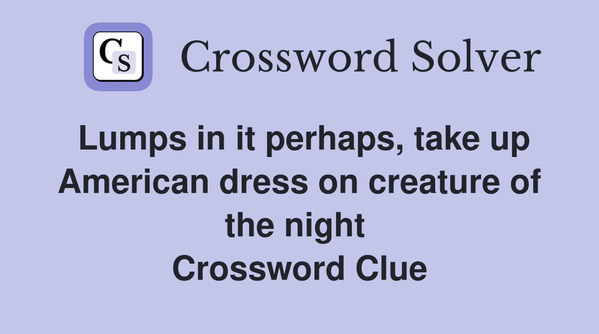 Lumps in it perhaps, take up American dress on creature of the night  Crossword Clue
