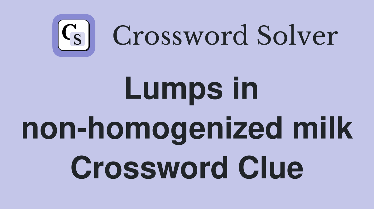 Lumps in non-homogenized milk Crossword Clue