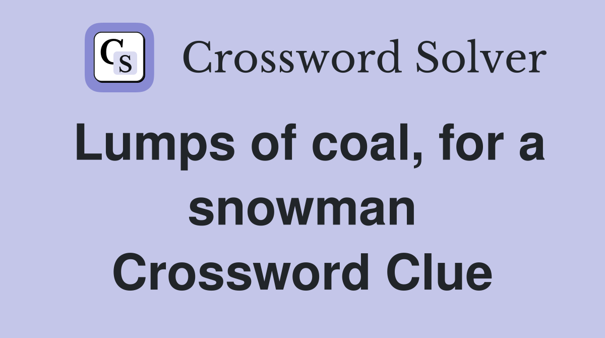 Lumps of coal, for a snowman Crossword Clue