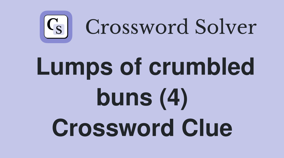 Lumps of crumbled buns (4) Crossword Clue