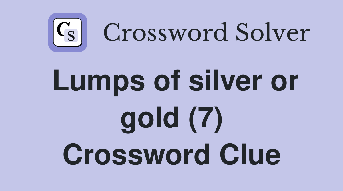Lumps of silver or gold (7) Crossword Clue