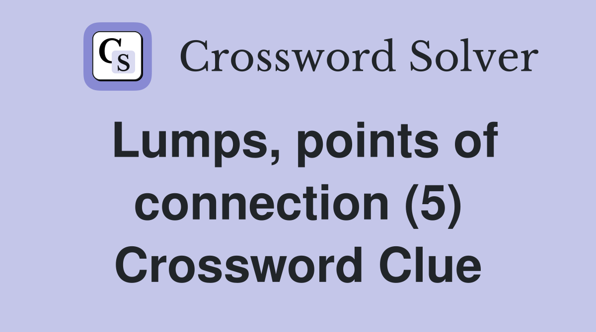 Lumps, points of connection (5) Crossword Clue