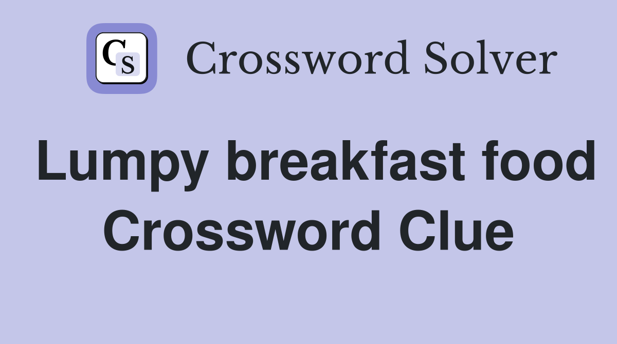 Lumpy breakfast food Crossword Clue