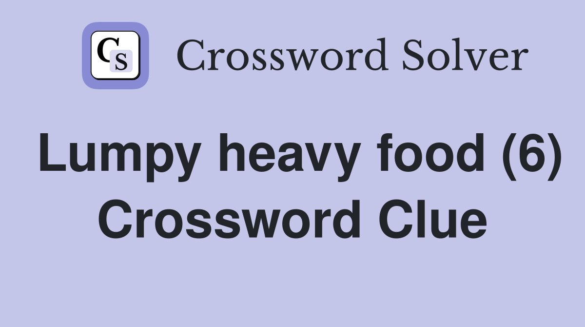 Lumpy heavy food (6) Crossword Clue
