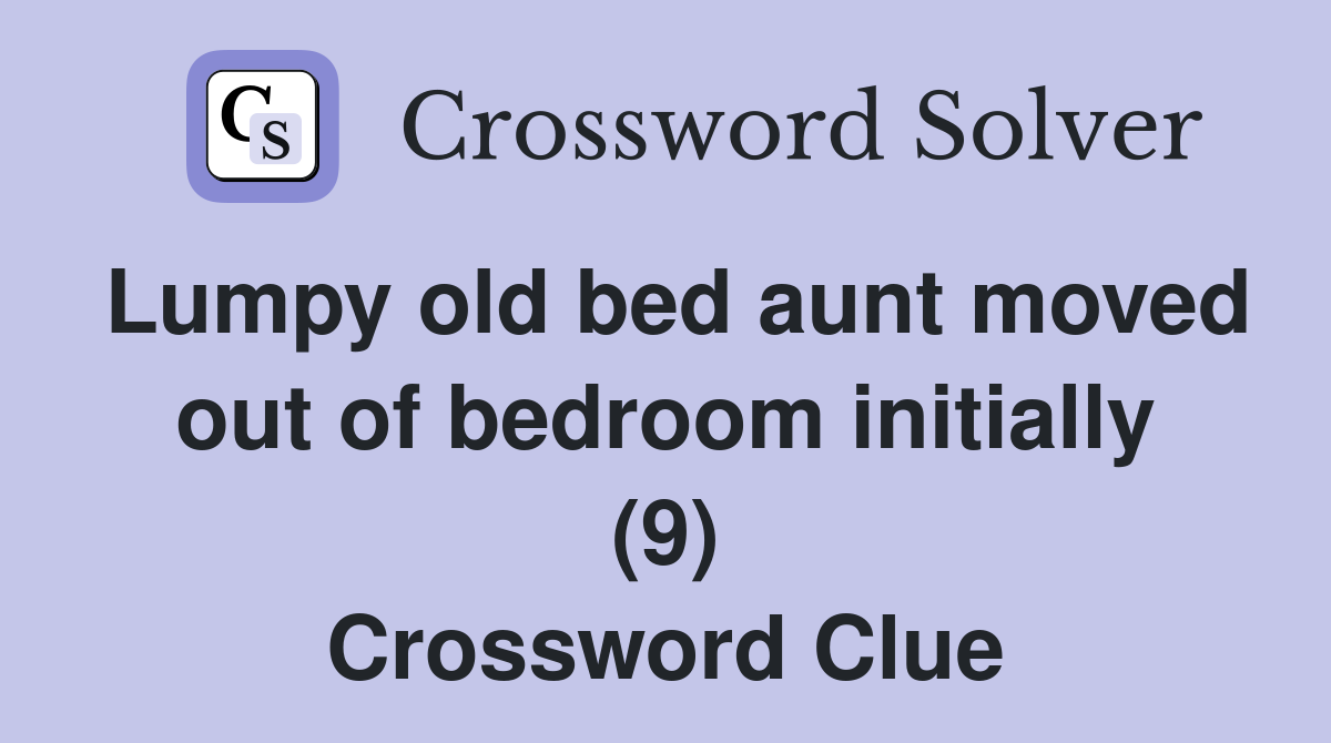 Lumpy old bed aunt moved out of bedroom initially (9) Crossword Clue