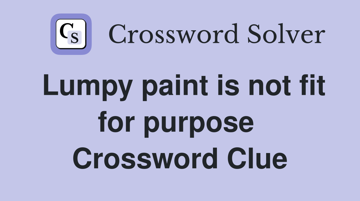 Lumpy paint is not fit for purpose  Crossword Clue