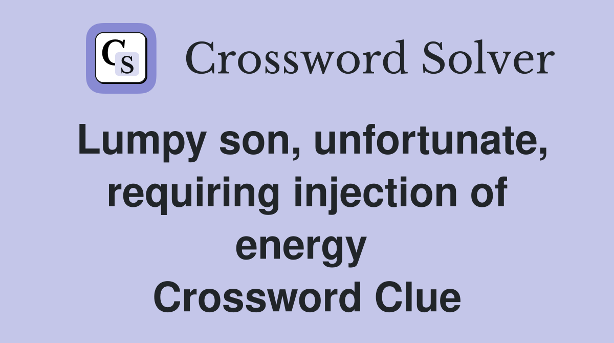Lumpy son, unfortunate, requiring injection of energy  Crossword Clue