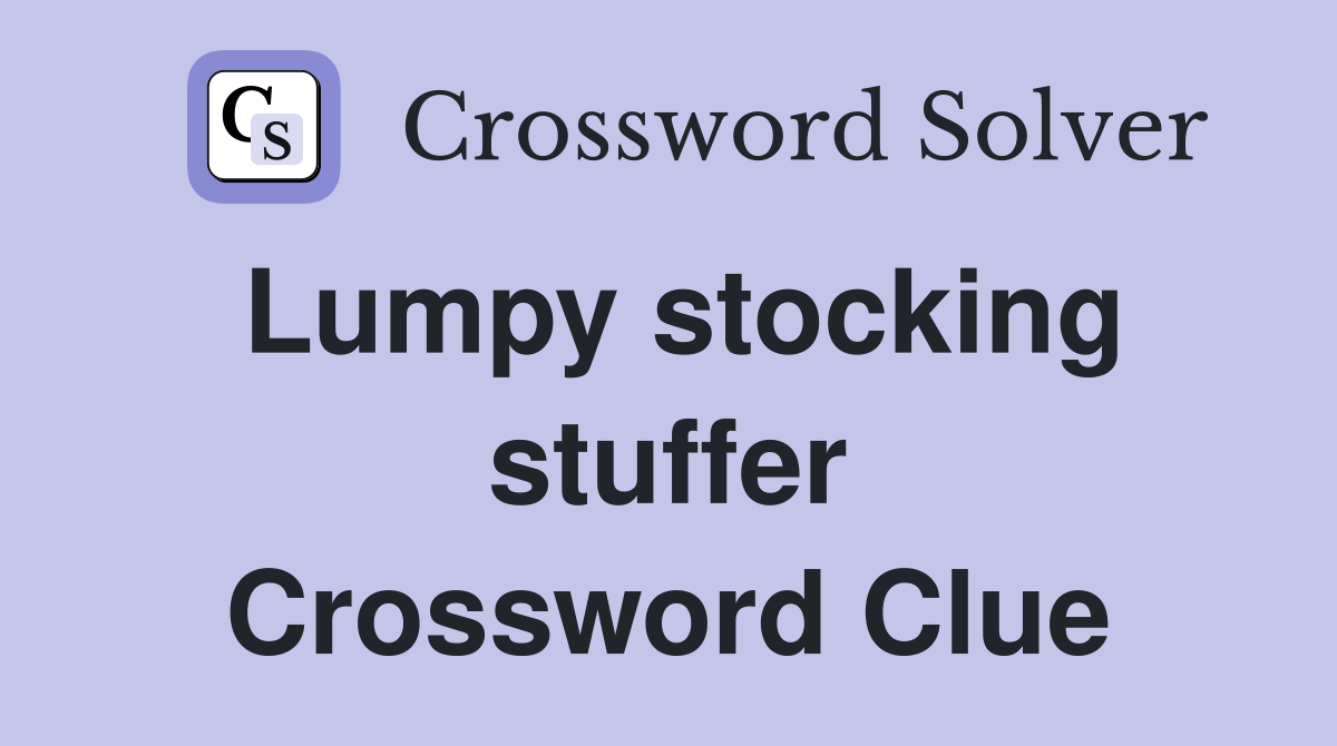 Lumpy stocking stuffer Crossword Clue