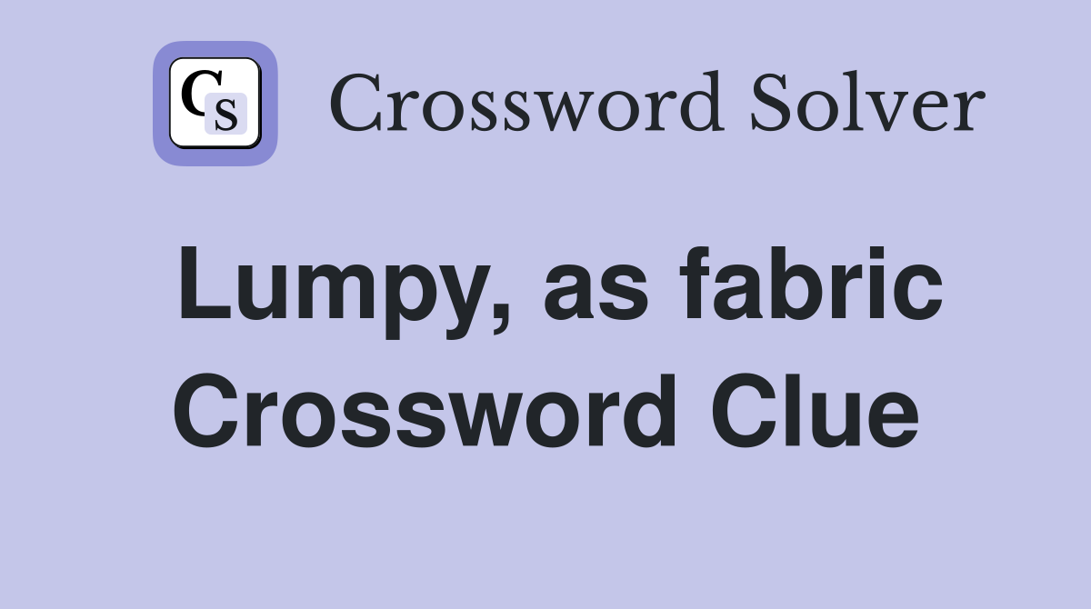 Lumpy, as fabric Crossword Clue