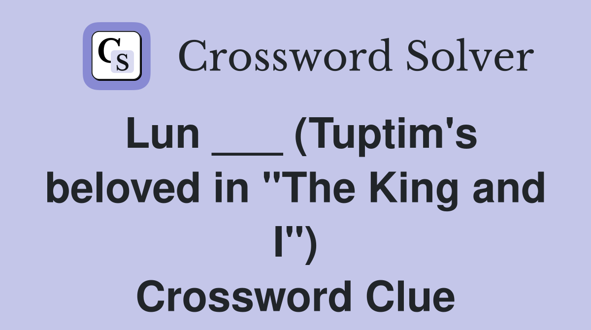Lun ___ (Tuptim's beloved in "The King and I") Crossword Clue