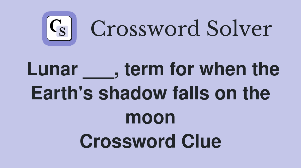 Lunar ___, term for when the Earth's shadow falls on the moon Crossword Clue