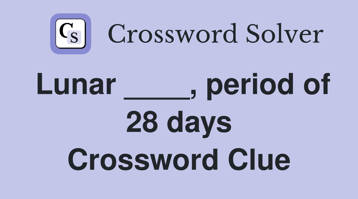 Lunar ____, period of 28 days Crossword Clue