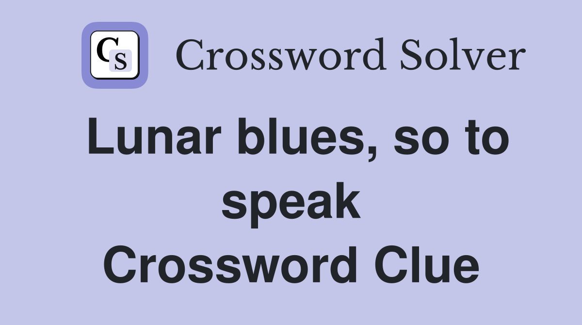 Lunar blues, so to speak Crossword Clue