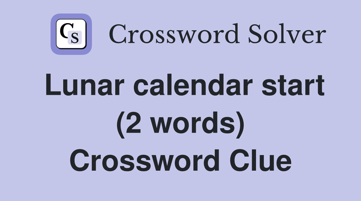 Lunar calendar start (2 words) Crossword Clue
