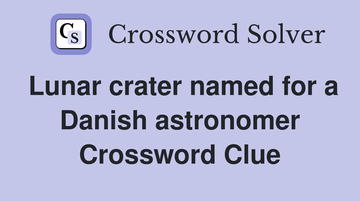 Lunar crater named for a Danish astronomer Crossword Clue