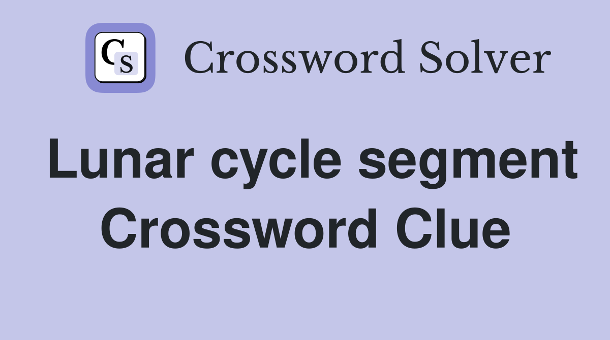 Lunar cycle segment Crossword Clue