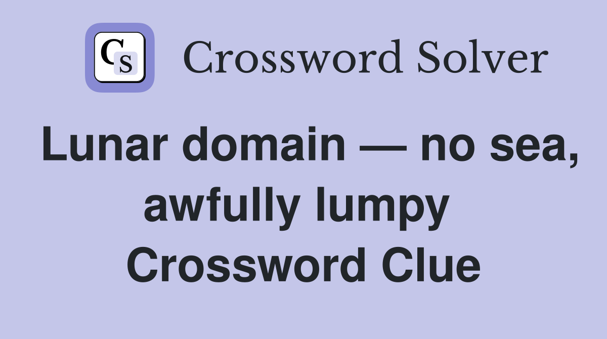 Lunar domain — no sea, awfully lumpy  Crossword Clue