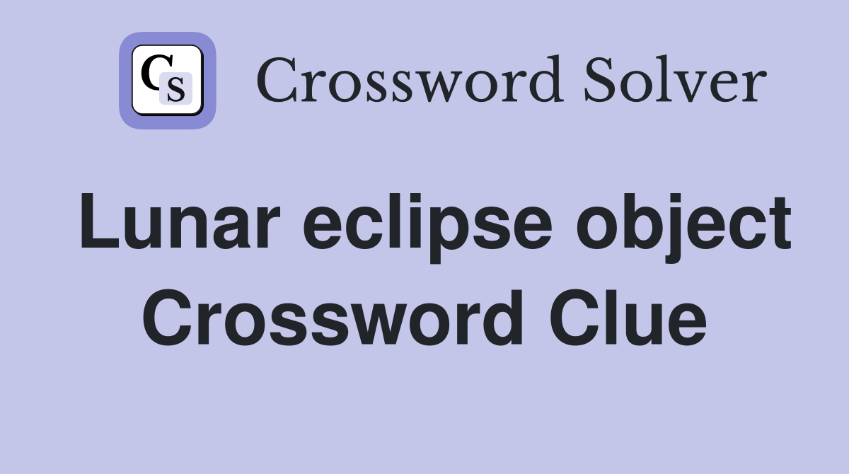 Lunar eclipse object Crossword Clue