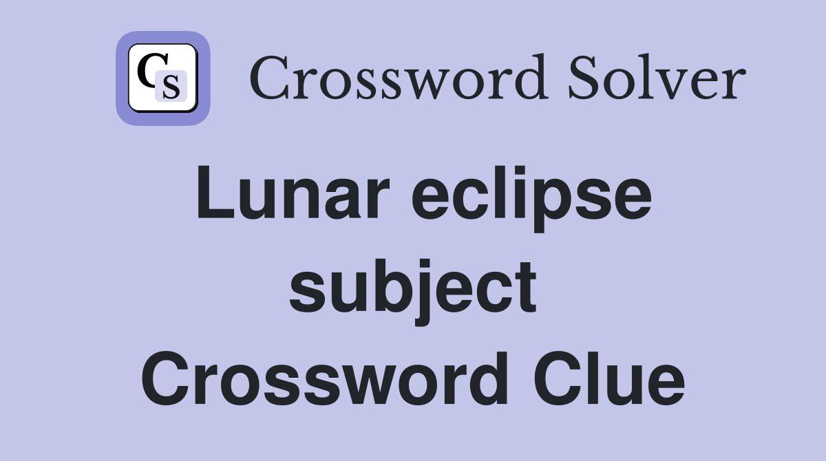 Lunar eclipse subject Crossword Clue