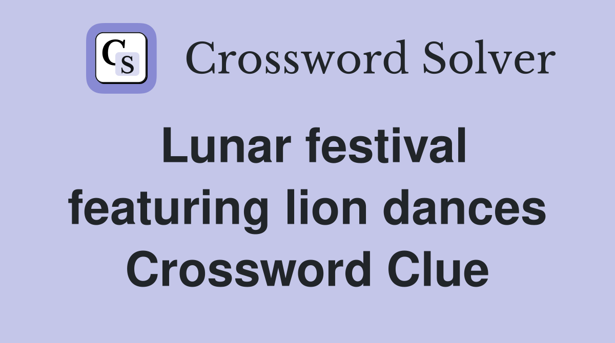 Lunar festival featuring lion dances Crossword Clue