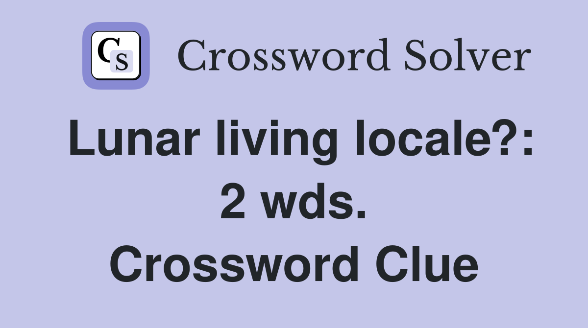 Lunar living locale?: 2 wds. Crossword Clue