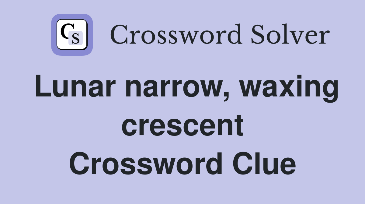 Lunar narrow, waxing crescent Crossword Clue