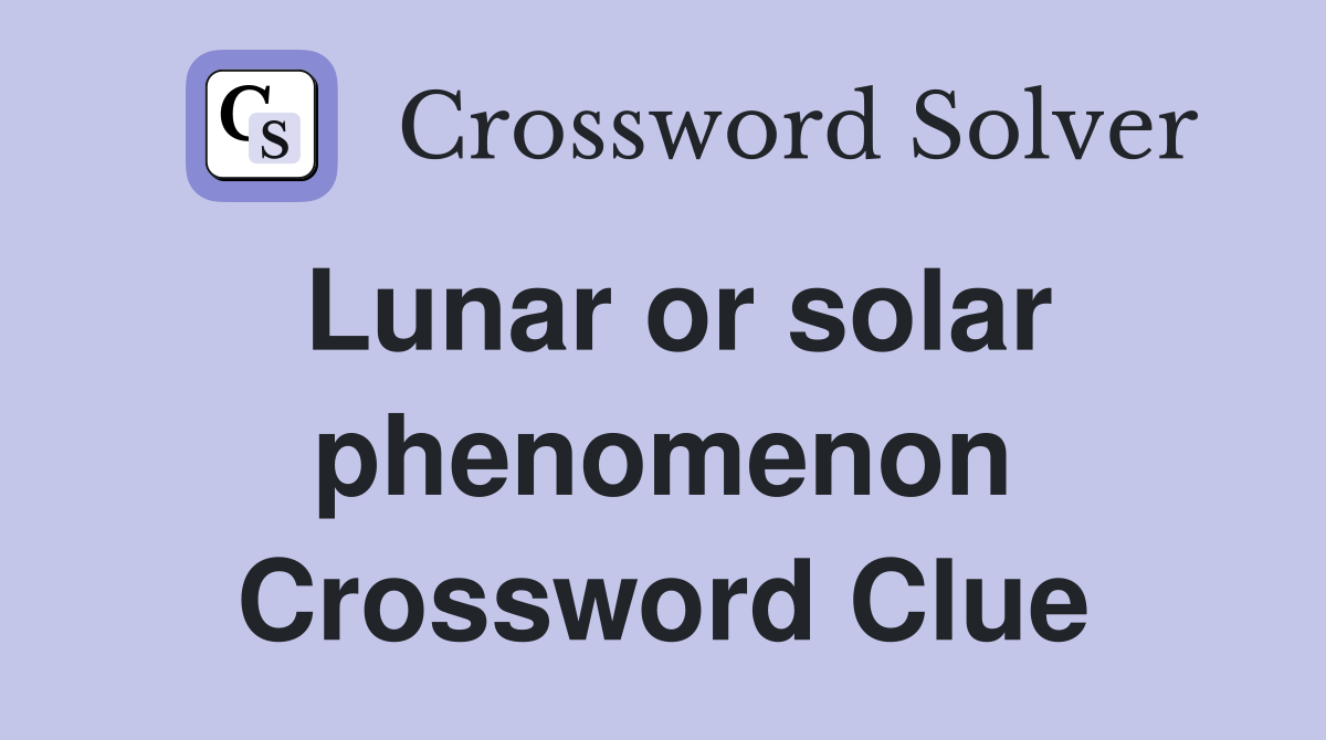 Lunar or solar phenomenon Crossword Clue