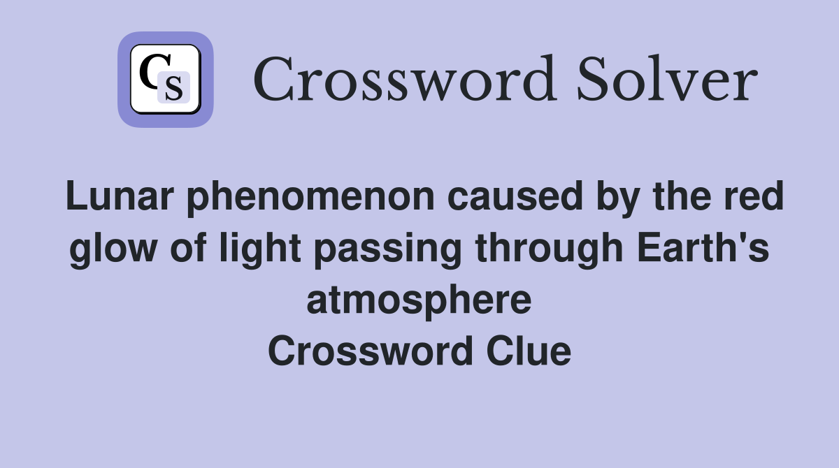 Lunar phenomenon caused by the red glow of light passing through Earth's atmosphere Crossword Clue